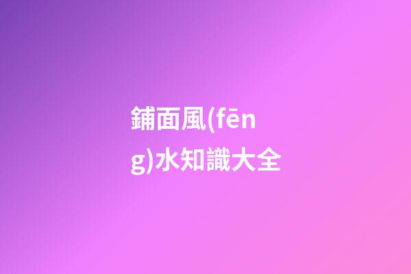 鋪面風(fēng)水知識大全