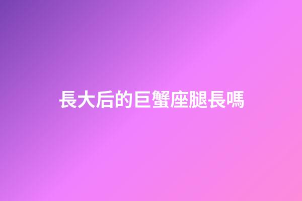 長大后的巨蟹座腿長嗎-第1張-星座運(yùn)勢-玄機(jī)派