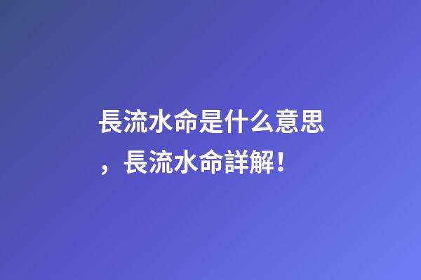 長流水命是什么意思，長流水命詳解！