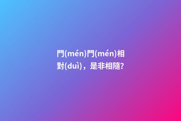 門(mén)門(mén)相對(duì)，是非相隨？