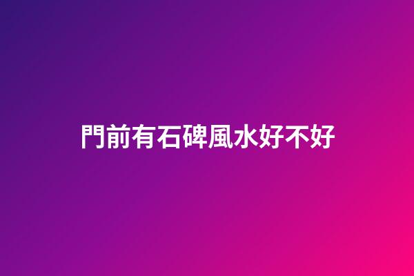 門前有石碑風水好不好