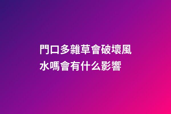 門口多雜草會破壞風水嗎會有什么影響