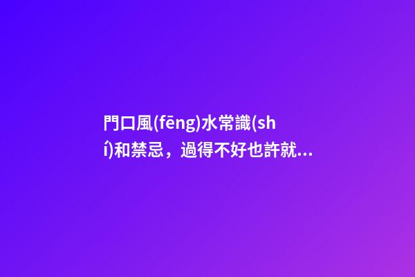 門口風(fēng)水常識(shí)和禁忌，過得不好也許就和這個(gè)有關(guān)系