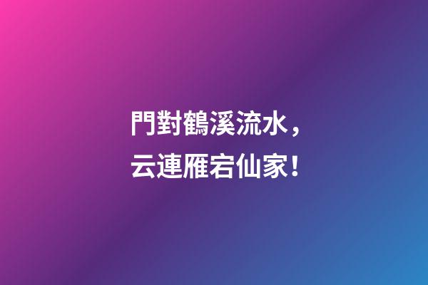 門對鶴溪流水，云連雁宕仙家！