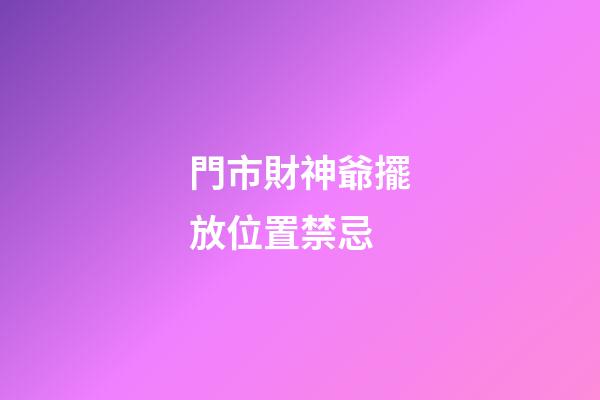 門市財神爺擺放位置禁忌