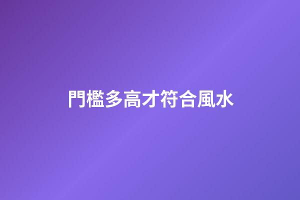 門檻多高才符合風水?