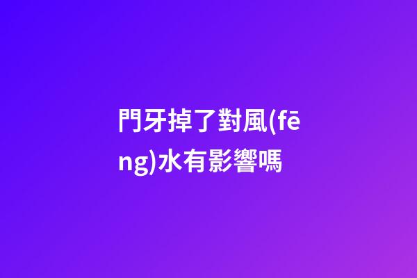 門牙掉了對風(fēng)水有影響嗎
