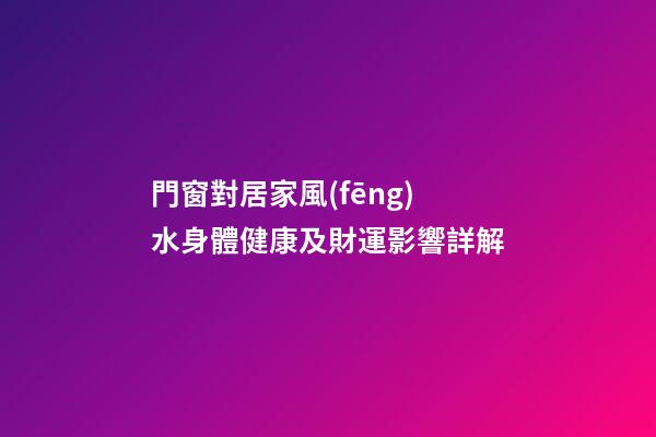 門窗對居家風(fēng)水身體健康及財運影響詳解