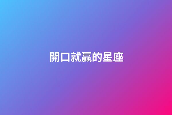 開口就贏的星座-第1張-星座運勢-玄機派