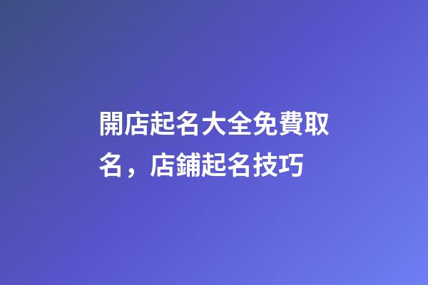 開店起名大全免費取名，店鋪起名技巧-第1張-店鋪起名-玄機派
