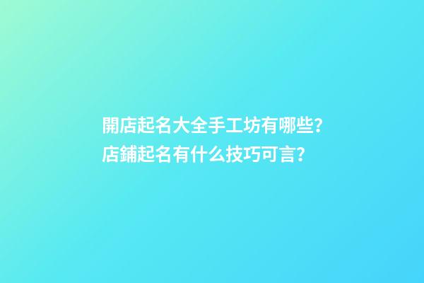 開店起名大全手工坊有哪些？店鋪起名有什么技巧可言？-第1張-店鋪起名-玄機派