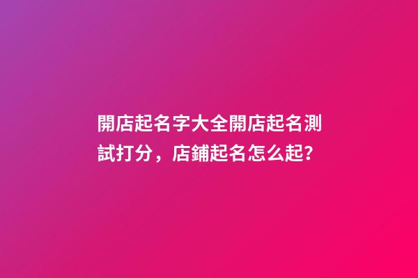 開店起名字大全開店起名測試打分，店鋪起名怎么起？