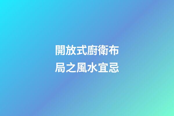 開放式廚衛布局之風水宜忌