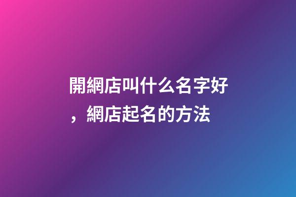 開網店叫什么名字好，網店起名的方法