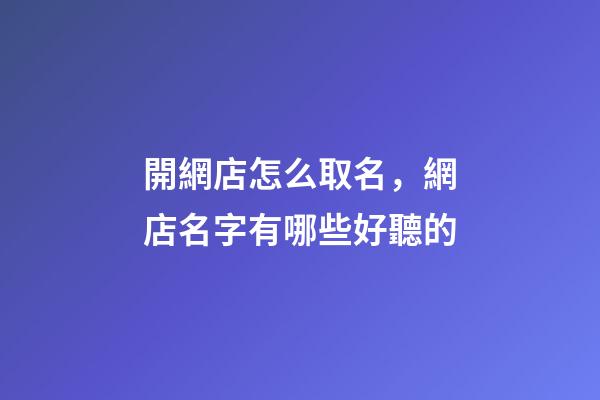 開網店怎么取名，網店名字有哪些好聽的