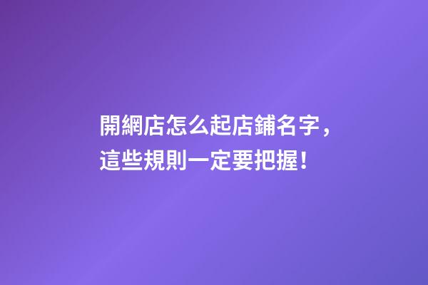 開網店怎么起店鋪名字，這些規則一定要把握！