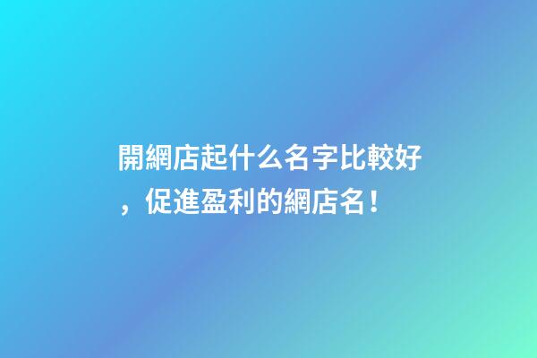 開網店起什么名字比較好，促進盈利的網店名！-第1張-店鋪起名-玄機派