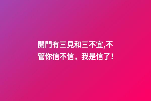 開門有三見和三不宜,不管你信不信，我是信了！