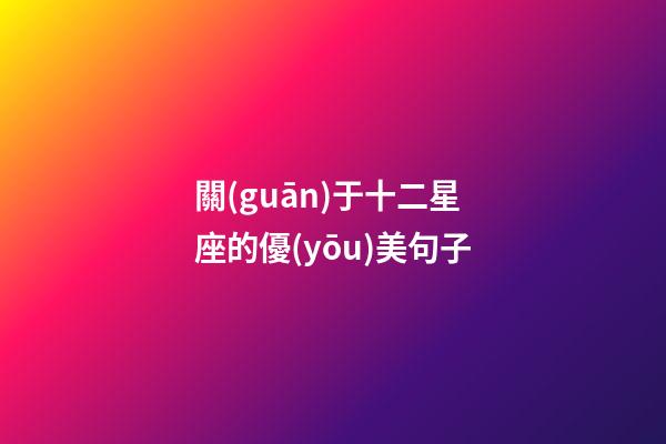 關(guān)于十二星座的優(yōu)美句子-第1張-星座運(yùn)勢(shì)-玄機(jī)派
