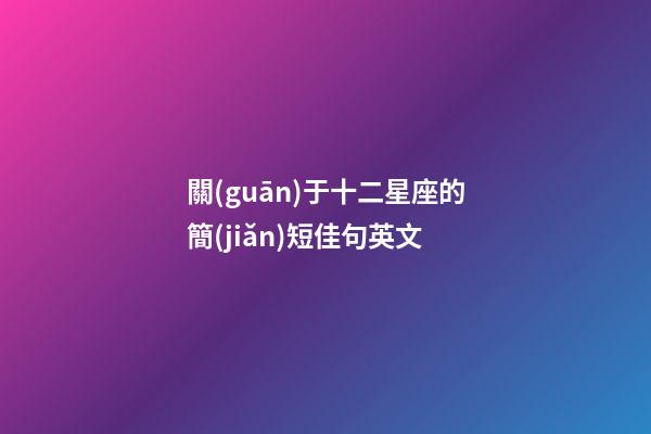 關(guān)于十二星座的簡(jiǎn)短佳句英文-第1張-星座運(yùn)勢(shì)-玄機(jī)派