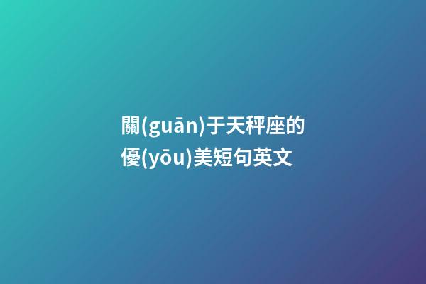 關(guān)于天秤座的優(yōu)美短句英文-第1張-星座運(yùn)勢(shì)-玄機(jī)派