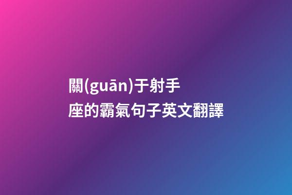關(guān)于射手座的霸氣句子英文翻譯-第1張-星座運勢-玄機派