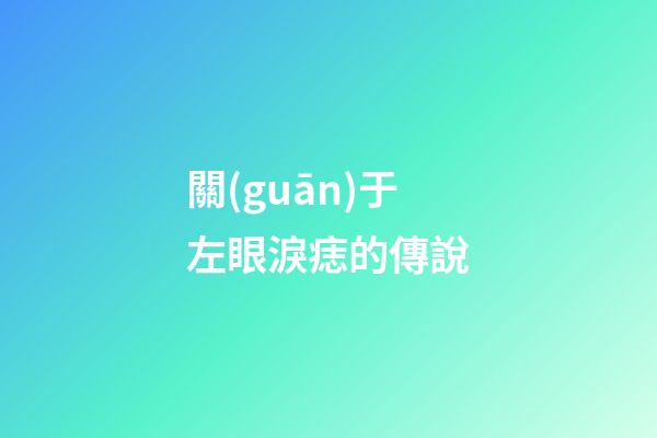 關(guān)于左眼淚痣的傳說