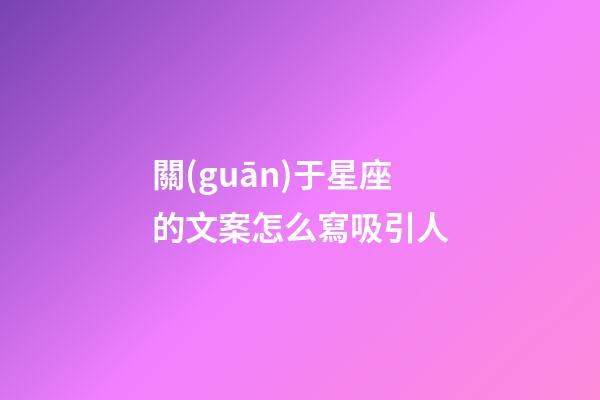 關(guān)于星座的文案怎么寫吸引人-第1張-星座運(yùn)勢(shì)-玄機(jī)派