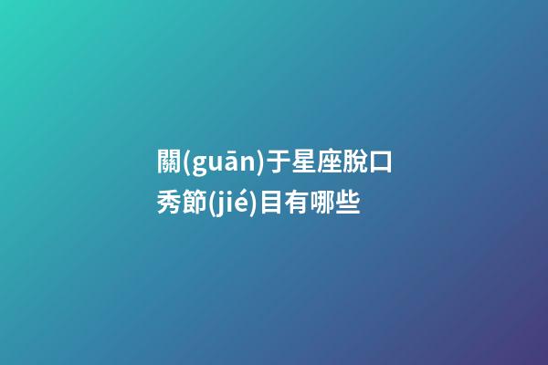 關(guān)于星座脫口秀節(jié)目有哪些