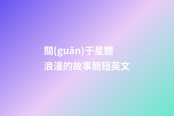 關(guān)于星體浪漫的故事簡短英文-第1張-星座運勢-玄機派