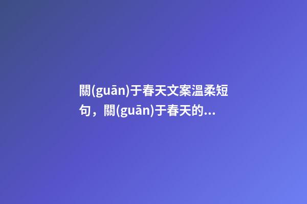 關(guān)于春天文案溫柔短句，關(guān)于春天的超溫柔文案-第1張-觀點(diǎn)-玄機(jī)派
