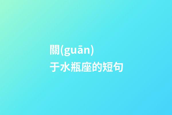 關(guān)于水瓶座的短句-第1張-星座運(yùn)勢(shì)-玄機(jī)派