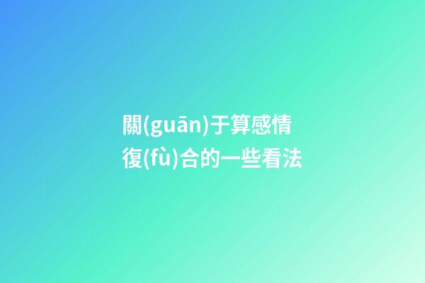 關(guān)于算感情復(fù)合的一些看法