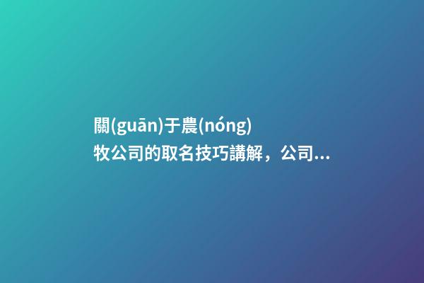 關(guān)于農(nóng)牧公司的取名技巧講解，公司起名需要注意什么？-第1張-公司起名-玄機(jī)派
