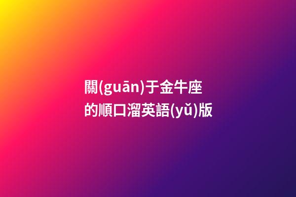 關(guān)于金牛座的順口溜英語(yǔ)版-第1張-星座運(yùn)勢(shì)-玄機(jī)派
