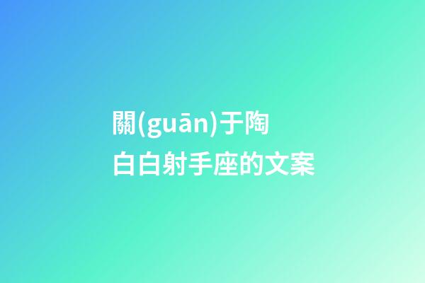 關(guān)于陶白白射手座的文案