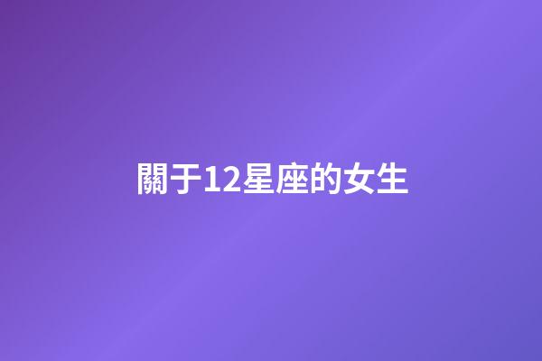 關于12星座的女生-第1張-星座運勢-玄機派