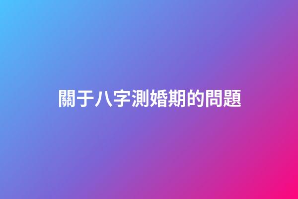 關于八字測婚期的問題