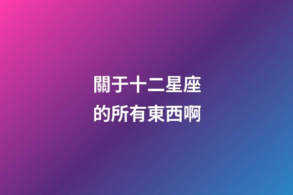 關于十二星座的所有東西啊-第1張-星座運勢-玄機派