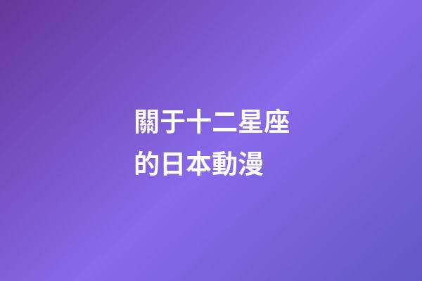 關于十二星座的日本動漫-第1張-星座運勢-玄機派