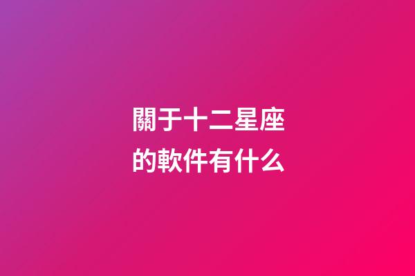 關于十二星座的軟件有什么-第1張-星座運勢-玄機派