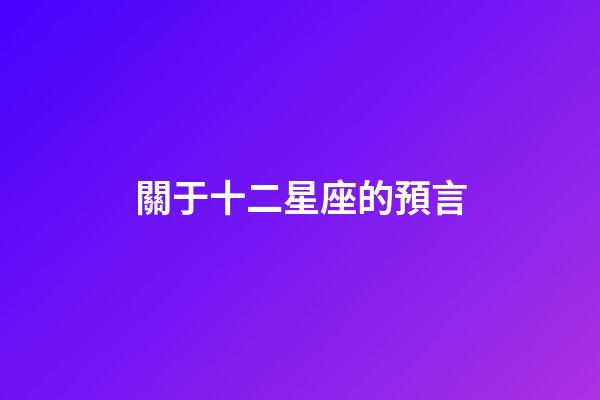 關于十二星座的預言-第1張-星座運勢-玄機派