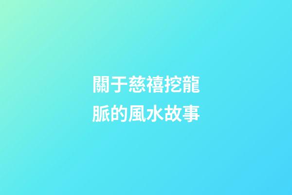關于慈禧挖龍脈的風水故事