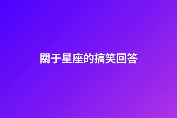 關于星座的搞笑回答-第1張-星座運勢-玄機派
