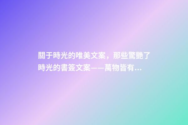關于時光的唯美文案，那些驚艷了時光的書簽文案——萬物皆有裂痕-第1張-觀點-玄機派