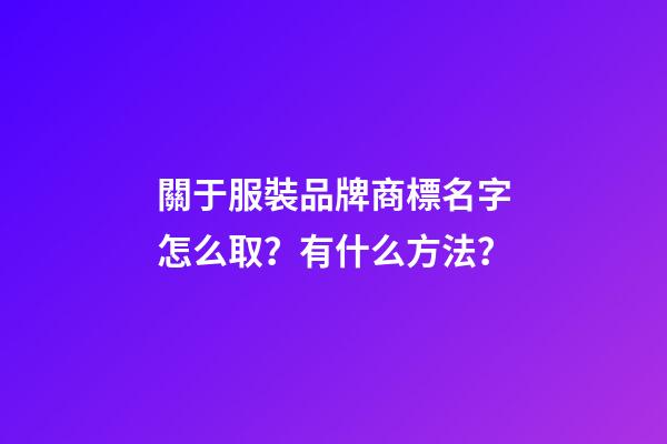 關于服裝品牌商標名字怎么取？有什么方法？-第1張-商標起名-玄機派