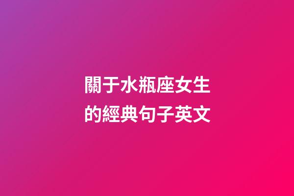 關于水瓶座女生的經典句子英文-第1張-星座運勢-玄機派