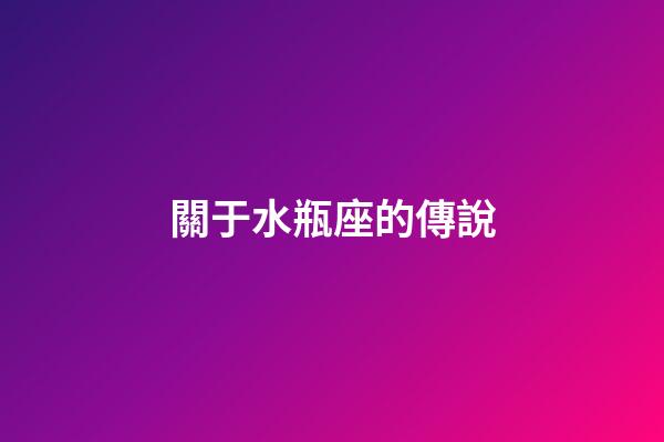 關于水瓶座的傳說-第1張-星座運勢-玄機派