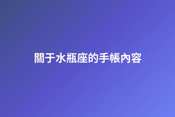 關于水瓶座的手帳內容-第1張-星座運勢-玄機派