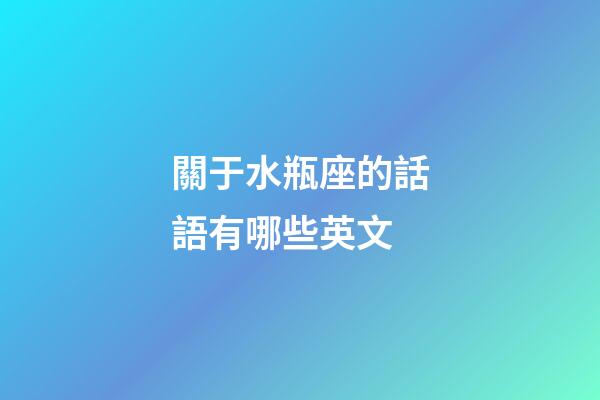 關于水瓶座的話語有哪些英文-第1張-星座運勢-玄機派